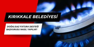 Kırıkkale Belediyesi Doğalgaz Fatura Desteği başvurusu nasıl yapılır?