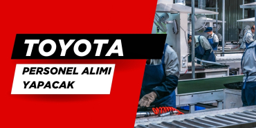 Toyota Personel Alımı Yapacak. Yüksek Maaş. Başvurular Başladı