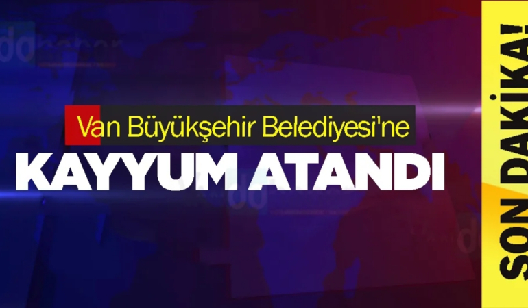 Van’da Deprem Etkisi Yaratan Haber. Kayyum Atandı