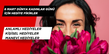 8 Mart Kadınlar Günü Hediyeleri. 8 Mart için Hediyelik Eşya Önerileri