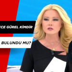 Müge Anlı Ece Gürel Kimdir? Ece Gürel Bulundu Mu?