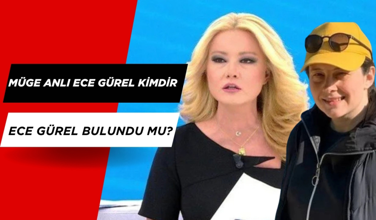 Müge Anlı Ece Gürel Kimdir? Ece Gürel Bulundu Mu?