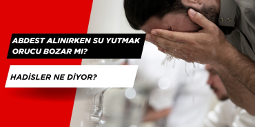 Abdest Alırken Su Yutmak Orucu Bozar mı? Hadisler Ne Diyor