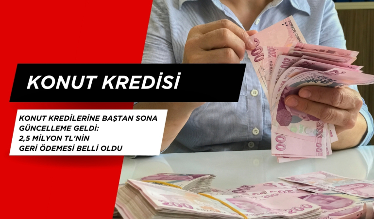 Konut Kredilerine baştan Sona Güncelleme Geldi: 2,5 Milyon TL’nin geri ödemesi belli oldu