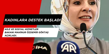 Aile ve Sosyal Hizmetler Bakanı Mahinur Özdemir Göktaş Açıkladı. Kadınlara Destek Başladı