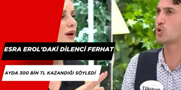 Esra Erol'daki Dilenci  Ferhat Ayda 300 Bin TL Kazandığı Söyledi