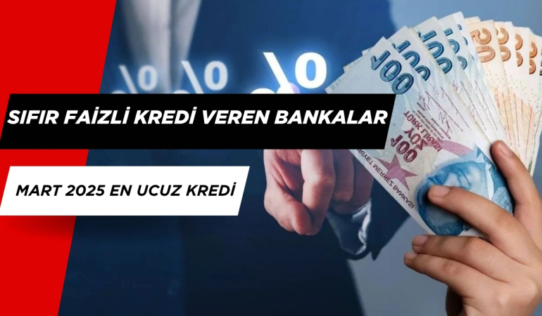 Sıfır Faizli Kredi Veren Bankalar Mart 2025? En Ucuz Kredi Veren Bankalar