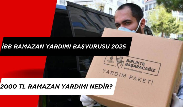 İBB Ramazan Yardımı Başvurusu Nasıl Yapılır 2025? İBB 2 Bin TL Yardım Başvurusu