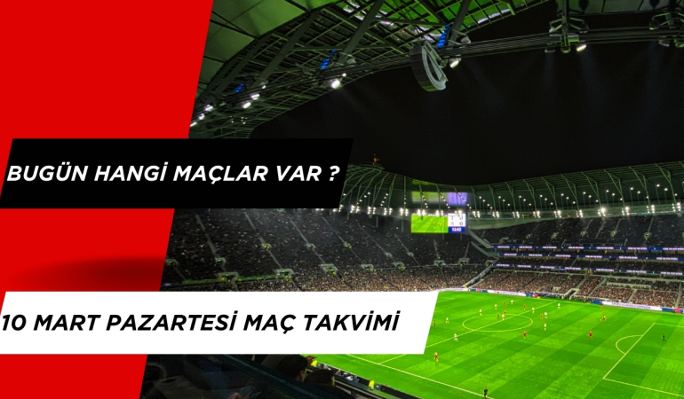 Bugün Kimin Maçı Var? 10 Mart Pazartesi Maç Programı