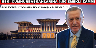EMEKLİ CUMHURBAŞKANI MAAŞINA %50 ZAM YAPILDI, ESKİ CUMHURBAŞKANI MAAŞI NE OLDU?