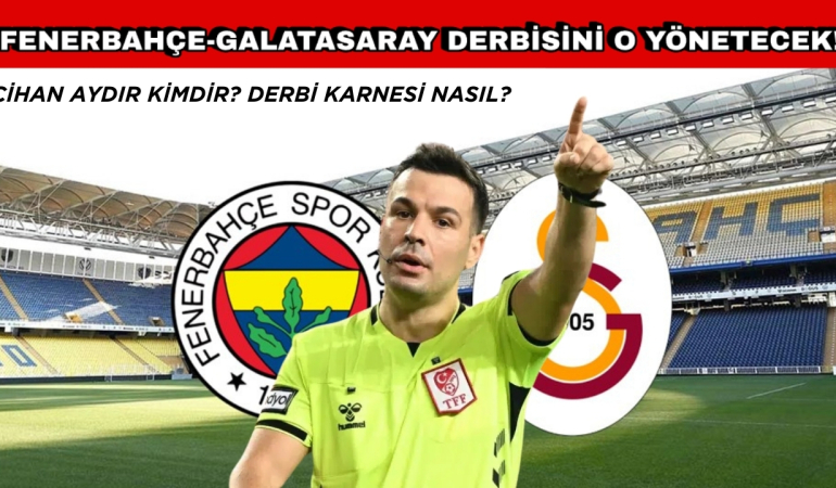 Fenerbahçe-Galatasaray Derbisinin Hakemi Açıklandı! Cihan Aydın Kimdir?