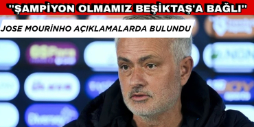 SON DAKİKA! JOSE MOURİNHO: ''ŞAMPİYON OLMAMIZ BEŞİKTAŞ'A BAĞLI''
