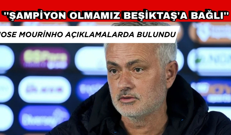 SON DAKİKA! JOSE MOURİNHO: ”ŞAMPİYON OLMAMIZ BEŞİKTAŞ’A BAĞLI”