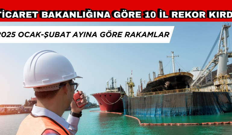 Ticaret Bakanlığına Göre 10 İl Rekor Kırdı. İşte İhracat Rakamları!
