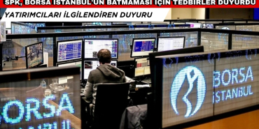 SPK, BORSA İSTANBUL'UN BATMAMASI İÇİN TEDBİRLER DUYURDU