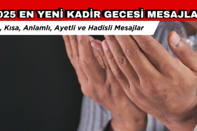 En Yeni Kadir Gecesi Mesajları 2025: Uzun, Kısa, Hadisli, Anlamlı Kadir Gecesi Mesajları