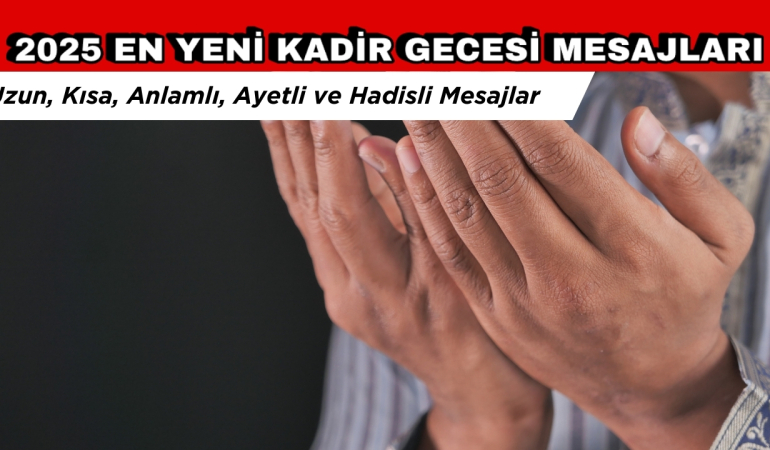 En Yeni Kadir Gecesi Mesajları 2025: Uzun, Kısa, Hadisli, Anlamlı Kadir Gecesi Mesajları