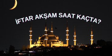 İFTAR AKŞAM  KAÇTA?