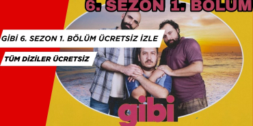 Gibi 6. Sezon 1. Bölüm Ücretsiz İzle. Tüm Dizileri Bedava İzle