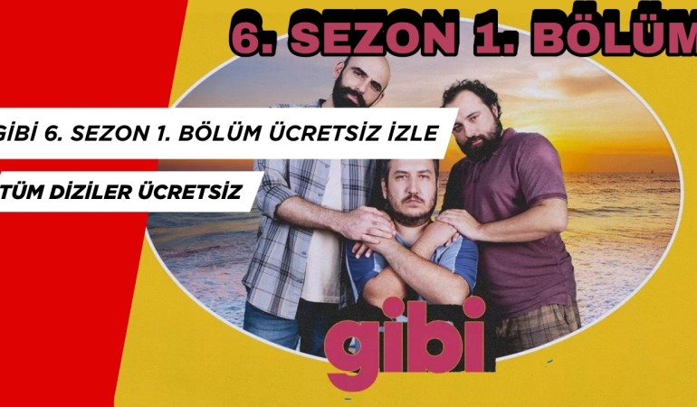 Gibi 6. Sezon 1. Bölüm Ücretsiz İzle. Tüm Dizileri Bedava İzle