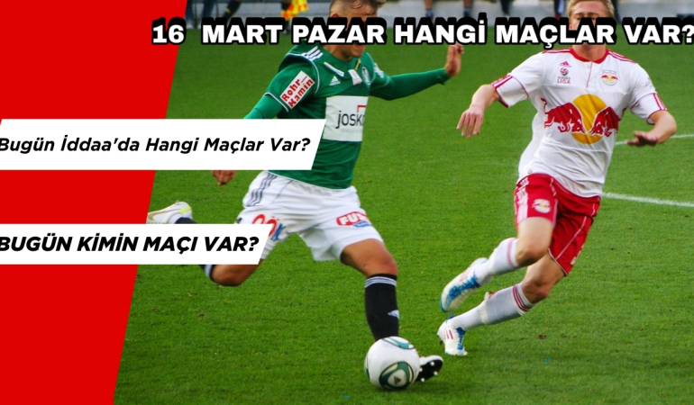 16 Mart Bugün İddaa’da Hangi Maçlar Var? Bugün Kimin Maçı Var?