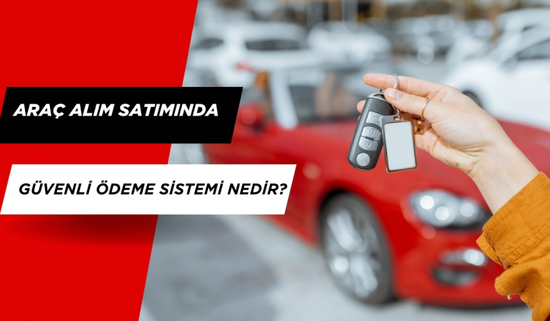 Araç Alım Satımında Güvenli Ödeme Sistemi Nedir?