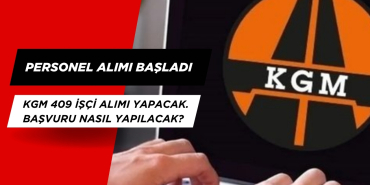 KGM 409 İşçi Alımı yapacak. Başvuru Nasıl Yapılacak?
