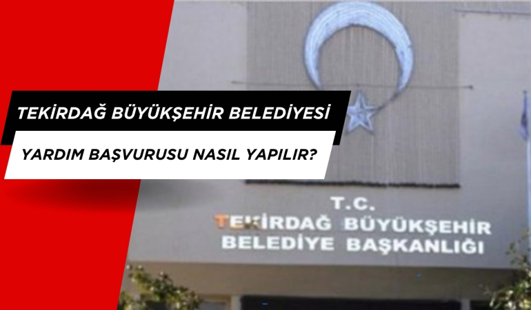 Tekirdağ Büyükşehir Belediyesi Yardım Başvurusu nasıl yapılır?