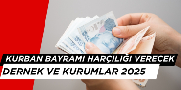 Kurban Bayramı Harçlığı Verecek Dernek ve Kurumlar Hangileri? 2025 Mayıs