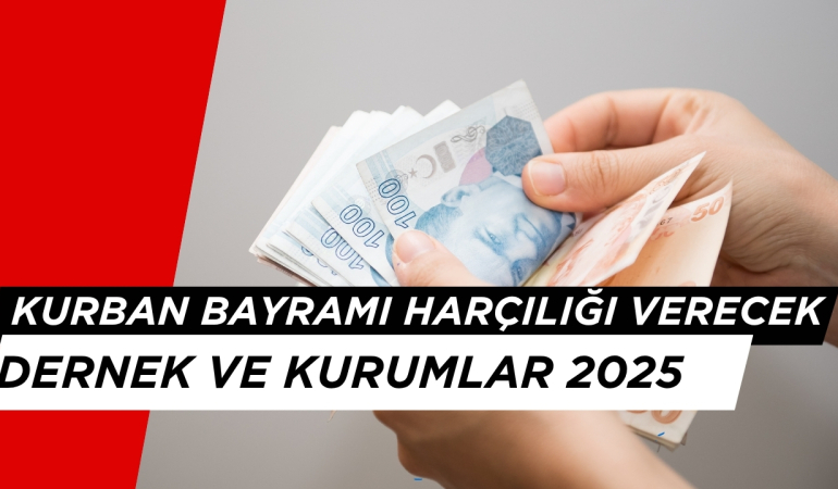 Kurban Bayramı Harçlığı Verecek Dernek ve Kurumlar Hangileri? 2025 Mayıs