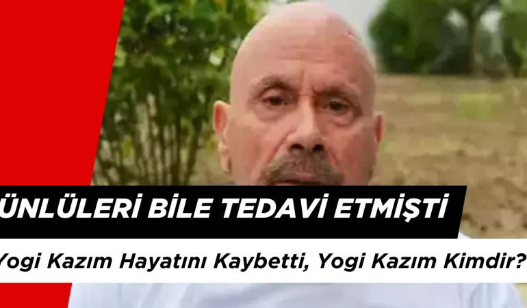 Ünlüleri Bile Tedavi Etmişti: Yogi Kazım Hayatını Kaybetti, Yogi Kazım Kimdir?
