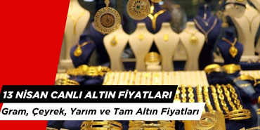 Bugün Altın Ne Kadar Oldu? 13 Nisan Canlı Altın Fiyatları