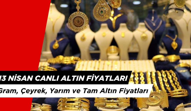 Bugün Altın Ne Kadar Oldu? 13 Nisan Canlı Altın Fiyatları
