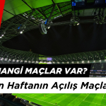 Bugün Hangi Maçlar Var? 25 Nisan Haftanın Açılış Maçları