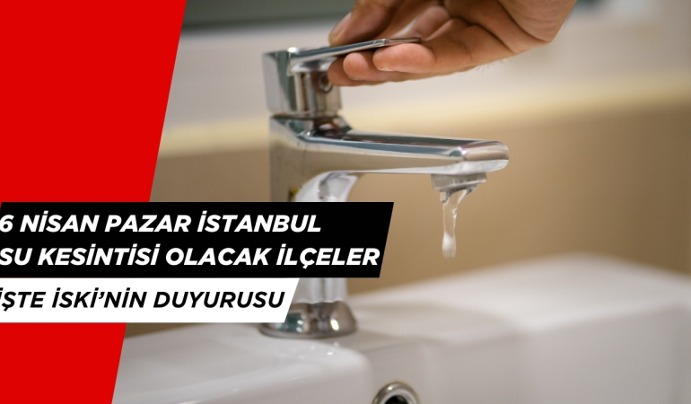 6 Nisan 2025 İstanbul’da Hangi İlçelerde Su Kesintisi Olacak?