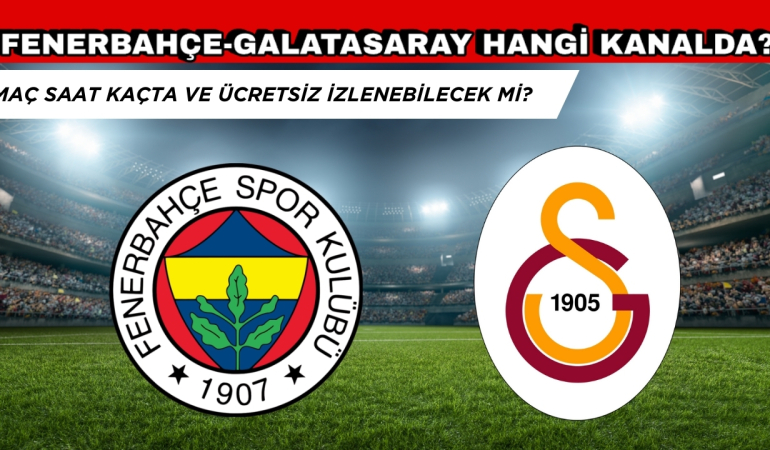 Fenerbahçe-Galatasaray Maçı Hangi Kanalda,  Dev Derbi Saat Kaçta?