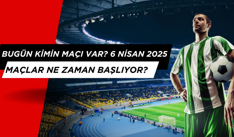 6 Nisan Pazar Bugün Kimin Maçı Var? Maçlar Saat Kaçta?