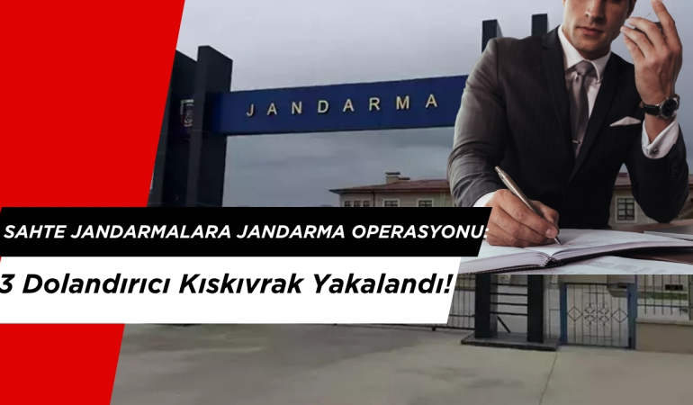 Sahte Jandarmalara Jandarma Operasyonu: 3 Dolandırıcı Kıskıvrak Yakalandı!