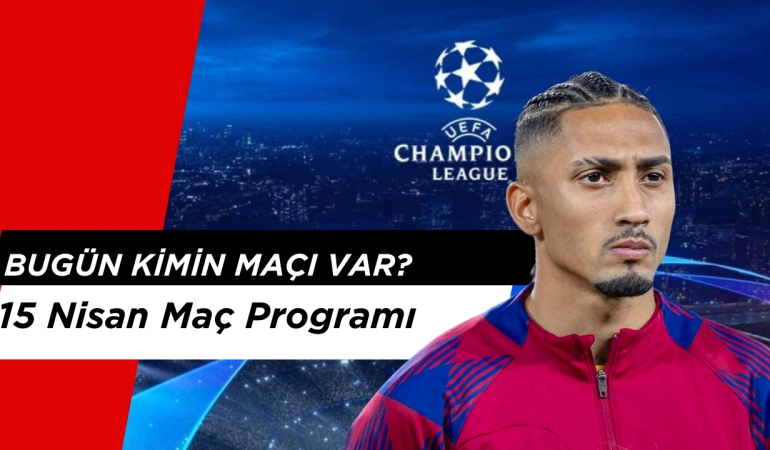 Bugün Kimin Maçı Var? 15 Nisan Salı Şampiyon Ligi Maçları