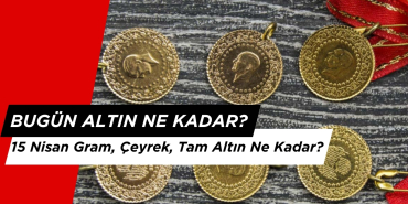 Bugün Altın Ne Kadar? 15 Nisan Canlı Altın Fiyatları