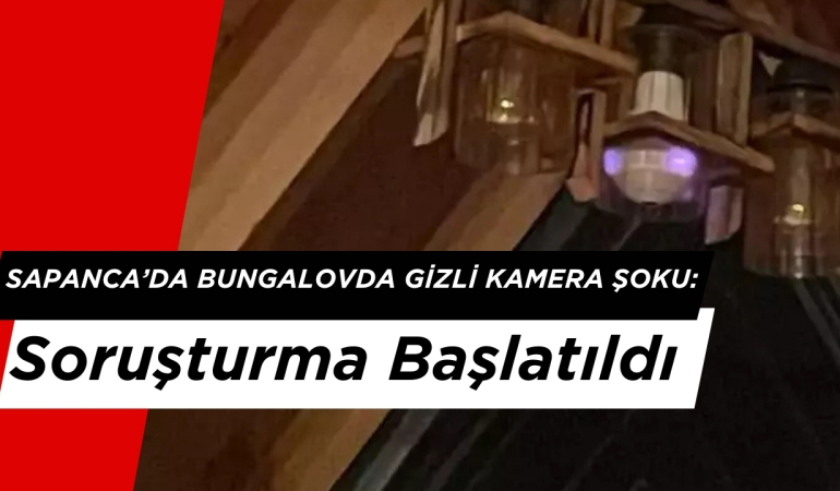 Sapanca’da Bungalovda Gizli Kamera Şoku: Soruşturma Başlatıldı