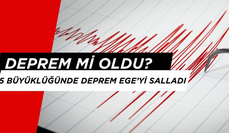 Deprem mi Oldu? 5 Büyüklüğünde Deprem Ege’yi Salladı.