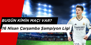 Bugün Kimin Maçı Var? 16 Nisan Çarşamba Şampiyon Ligi ve Avrupa Ligi Maçları