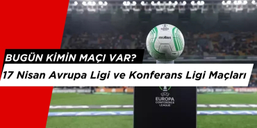 Bugün Kimin Maçı Var? 17 Nisan Maç Programı