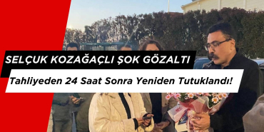 Selçuk Kozağaçlı Şok Gözaltı: Tahliyeden 24 Saat Sonra Yeniden Tutuklandı!