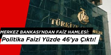 Merkez Bankası'ndan Faiz Hamlesi: Politika Faizi Yüzde 46’ya Çıktı!