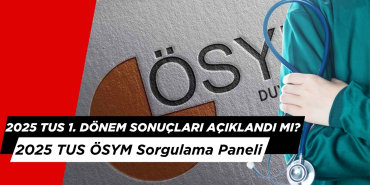 2025 TUS 1. Dönem Sonuçları Açıklandı mı? ÖSYM Sorgulama Paneli