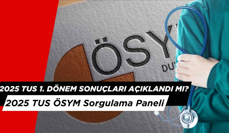 2025 TUS 1. Dönem Sonuçları Açıklandı mı? ÖSYM Sorgulama Paneli