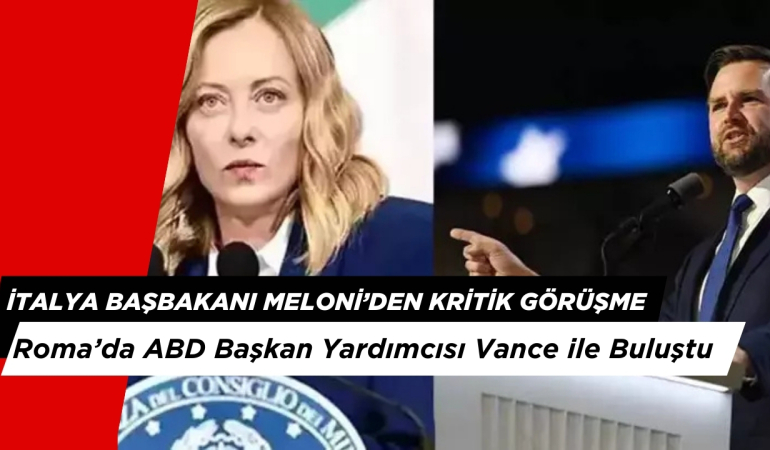 İtalya Başbakanı Meloni, Roma’da ABD Başkan Yardımcısı Vance ile Buluştu