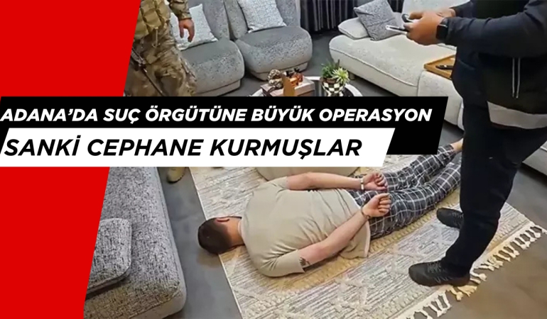 Adana’da Suç Örgütüne Büyük Operasyon: Sanki Cephane Kurmuşlar!